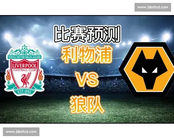 英超焦点对决狼队主场迎战利物浦争夺关键三分赛季走势与欧战前景